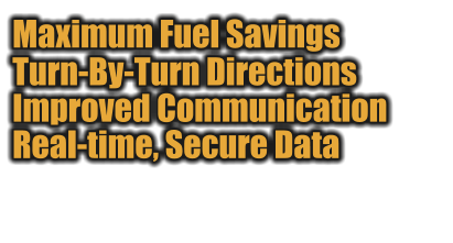 Maximum Fuel Savings Turn-By-Turn Directions Improved Communication Real-time, Secure Data